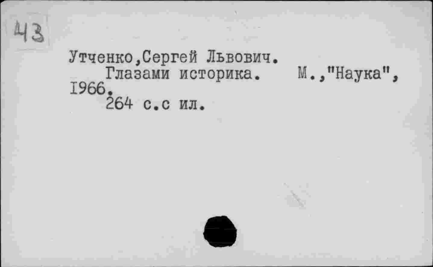 ﻿Утченко,Сергей Львович.
Глазами историка. М "Наука", 1966.
264 с.с ил.